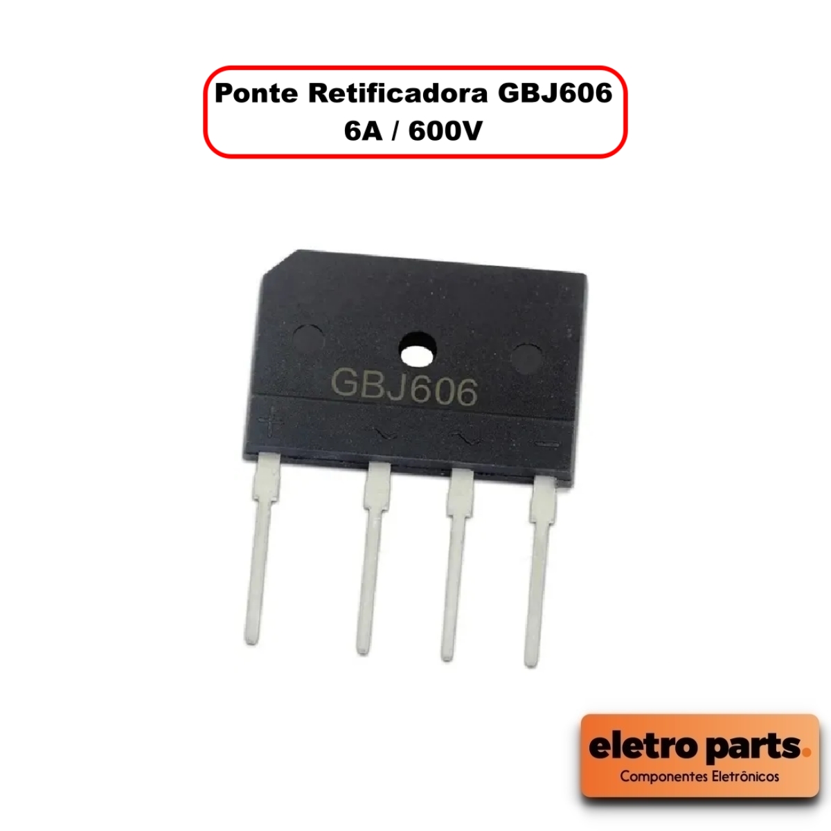 Ponte Retificadora GBJ606 - 6A / 600V - Unidade