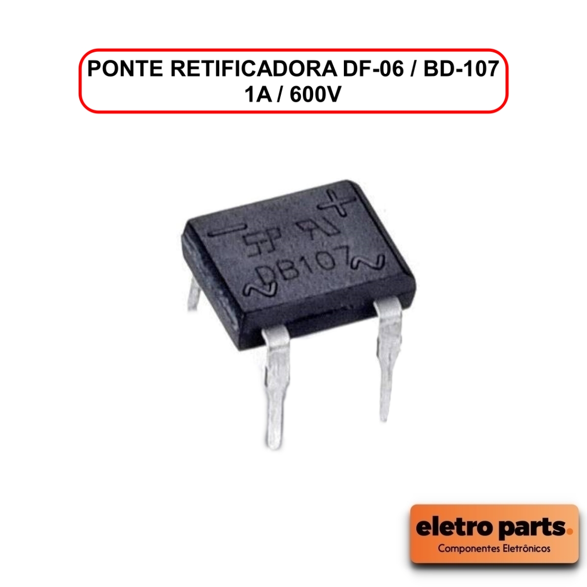 Ponte Retificadora BD-107 - 1A / 600V - Unidade